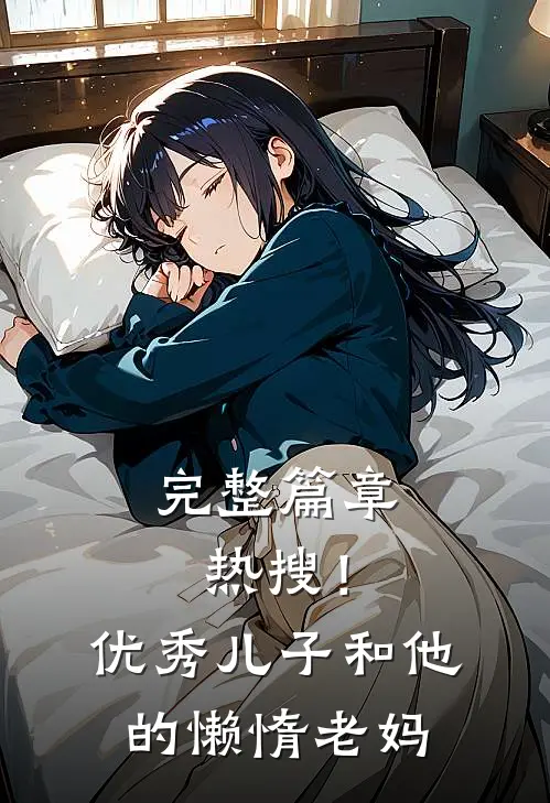 完整篇章热搜！优秀儿子和他的懒惰老妈