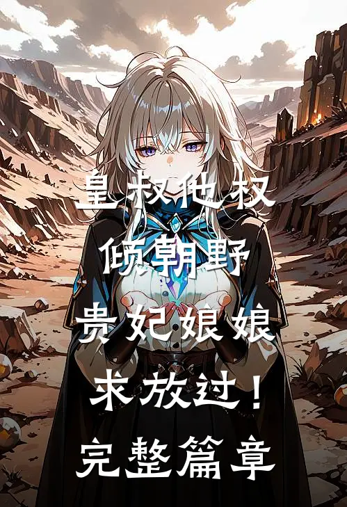 皇叔他权倾朝野,贵妃娘娘求放过!完整篇章在线阅读