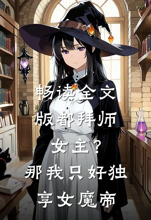 畅读全文版都拜师女主？那我只好独享女魔帝