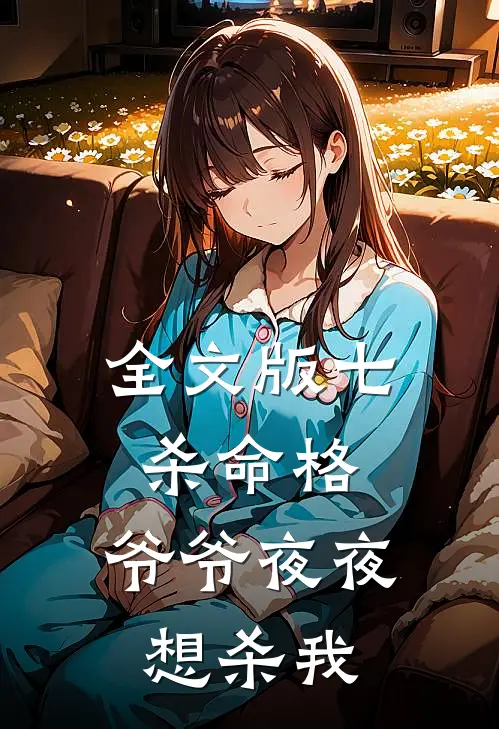 全文版七杀命格,爷爷夜夜想杀我是哪一集