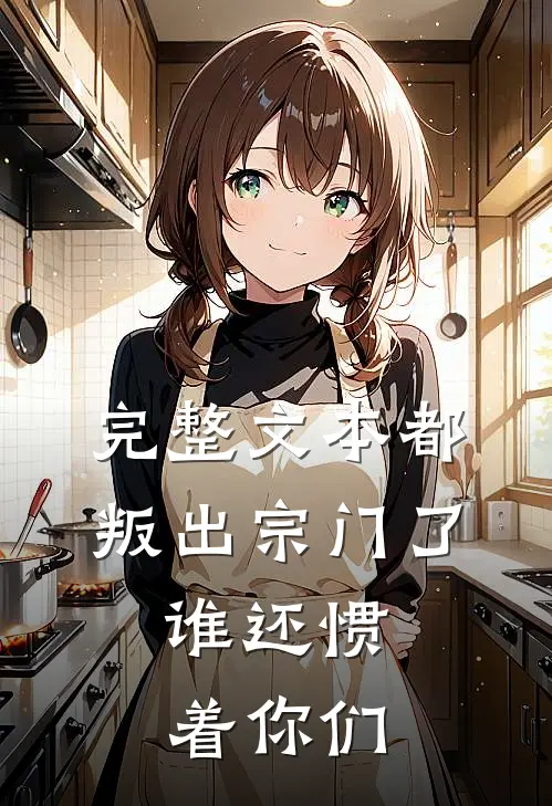 完整文本都叛出宗门了，谁还惯着你们