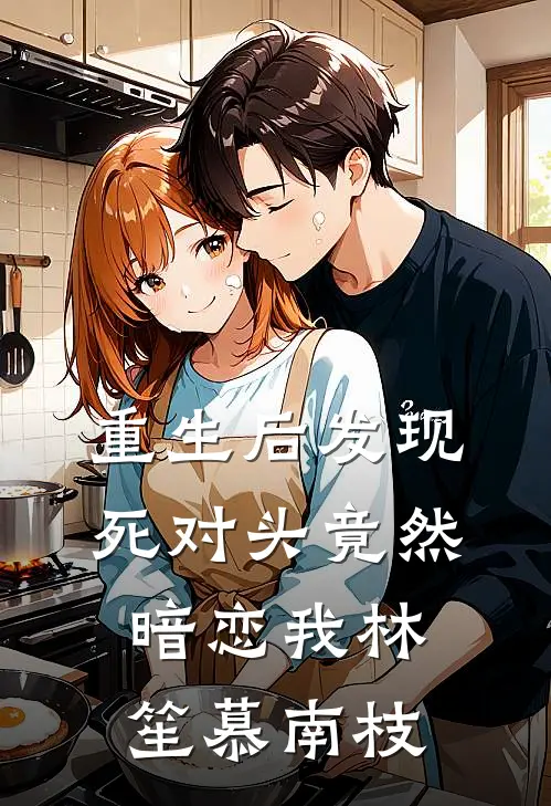重生后发现死对头竟然暗恋我林笙慕南枝
