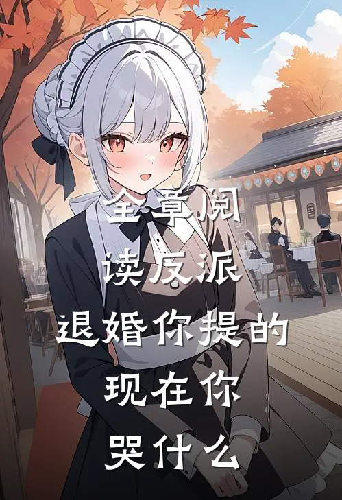 全章阅读反派：退婚你提的，现在你哭什么