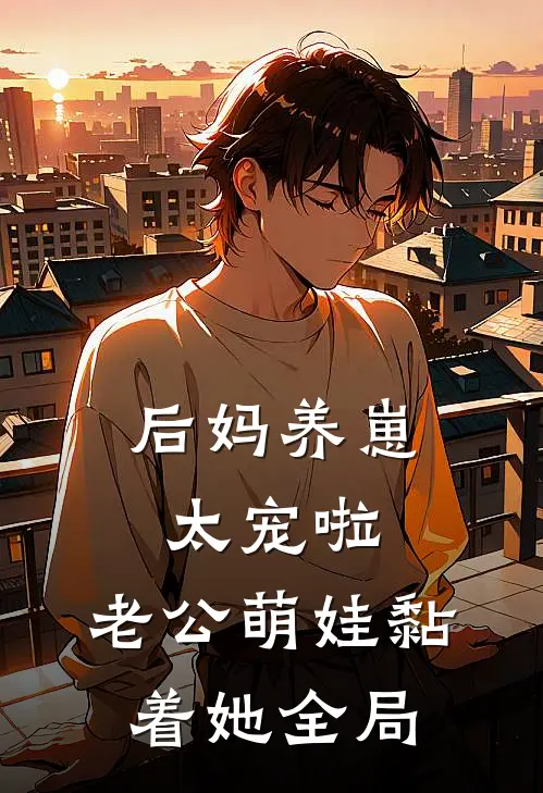 后妈养崽：太宠啦，老公萌娃黏着她全局