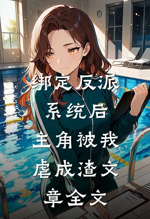 绑定反派系统后，主角被我虐成渣文章全文
