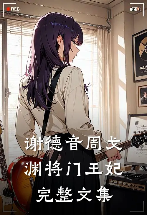 谢德音周戈渊将门王妃完整文集