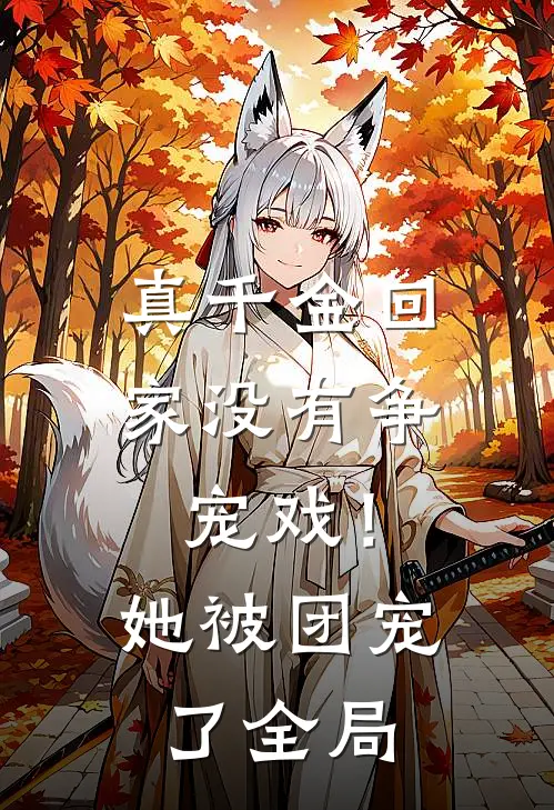 真千金回家没有争宠戏!她被团宠了全局