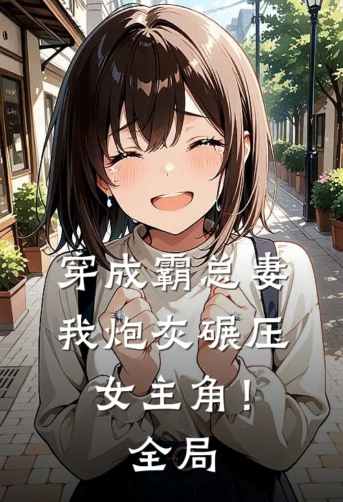 穿成霸总妻,我炮灰碾压女主角!全局