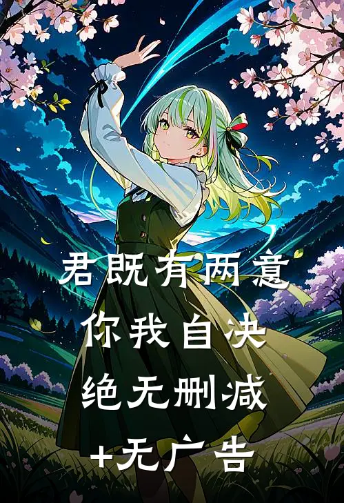 君既有两意，你我自决绝无删减+无广告