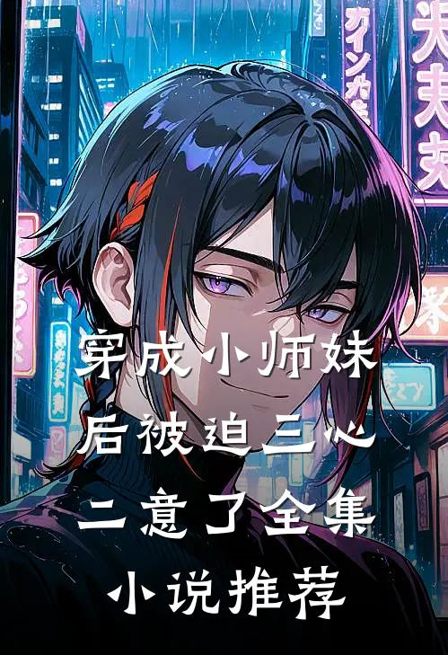 穿成小师妹后被迫三心二意了全集推荐