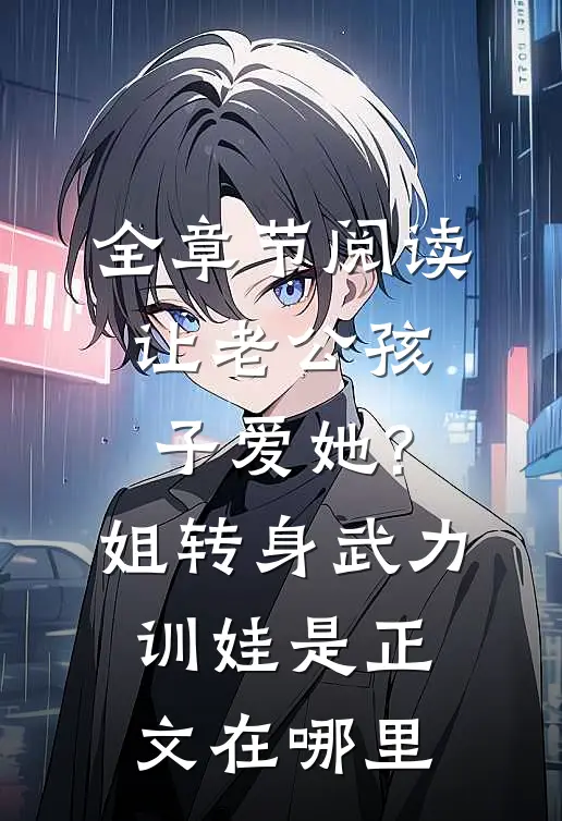 全章节阅读让老公孩子爱她?姐转身武力训娃是正文在哪里