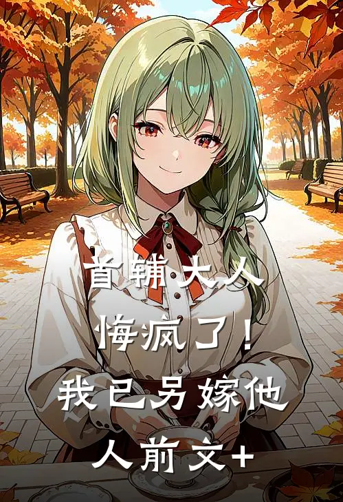 首辅大人悔疯了！我已另嫁他人前文+