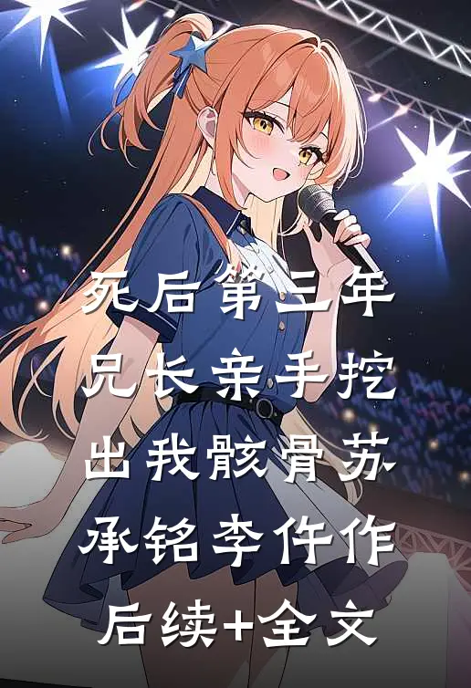 死后第三年，兄长亲手挖出我骸骨苏承铭李仵作后续+全文