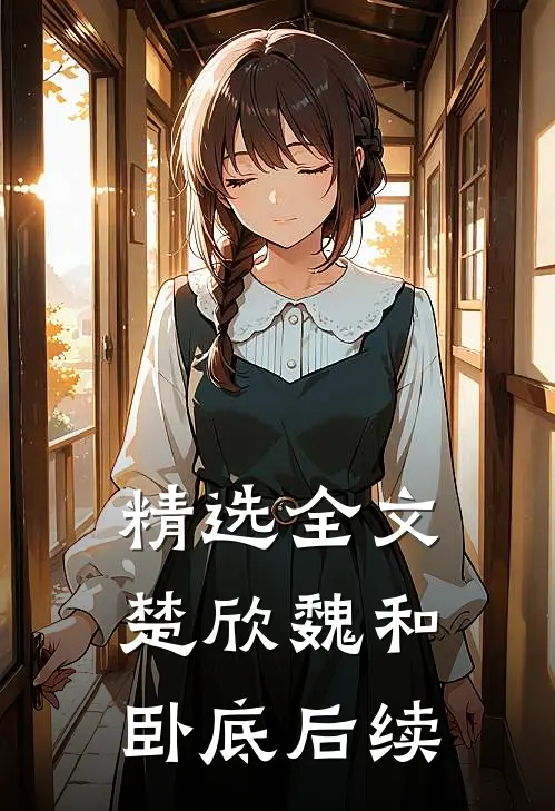 精选全文楚欣魏和卧底后续
