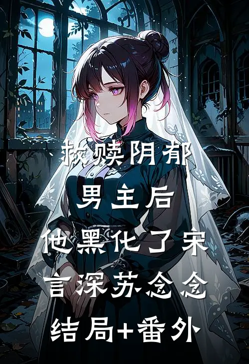 救赎阴郁男主后，他黑化了宋言深苏念念结局+番外