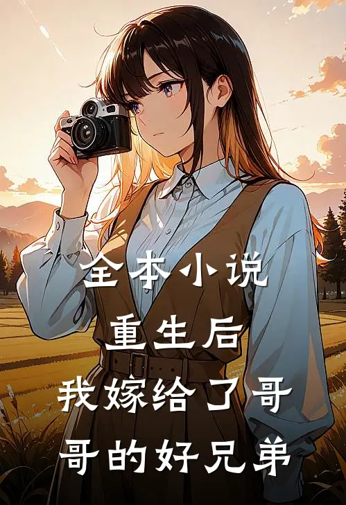 全本小说重生后，我嫁给了哥哥的好兄弟