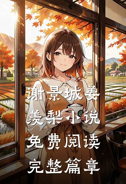 谢景城姜羡梨小说免费阅读完整篇章