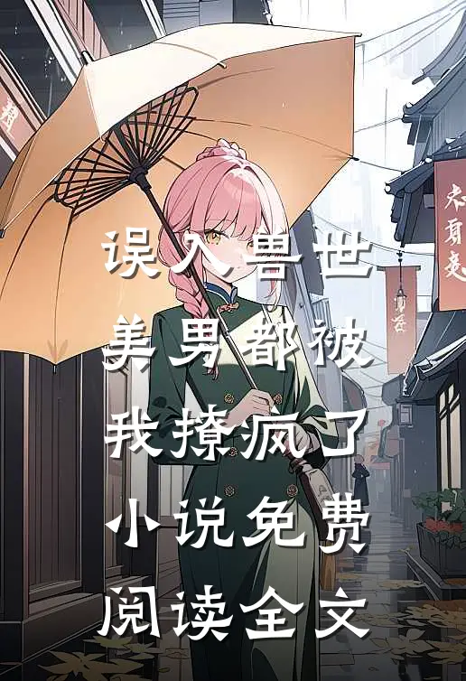 误入兽世美男都被我撩疯了免费阅读全文无弹窗
