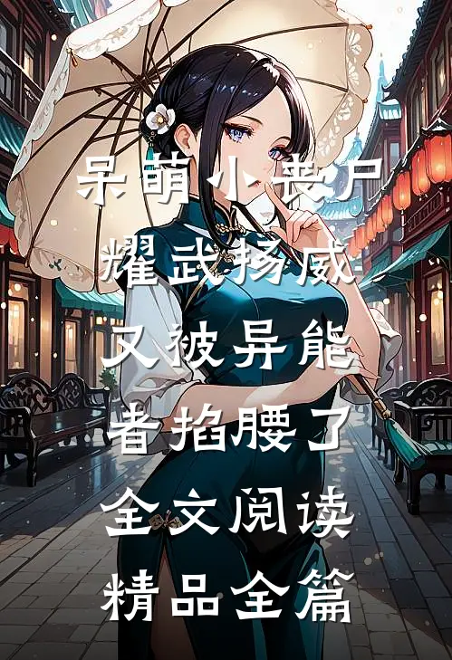 呆萌小丧尸耀武扬威,又被异能者掐腰了全文阅读精品全篇