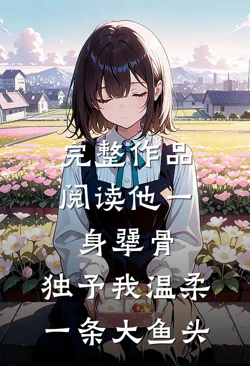 完整作品阅读他一身犟骨,独予我温柔一条大鱼头