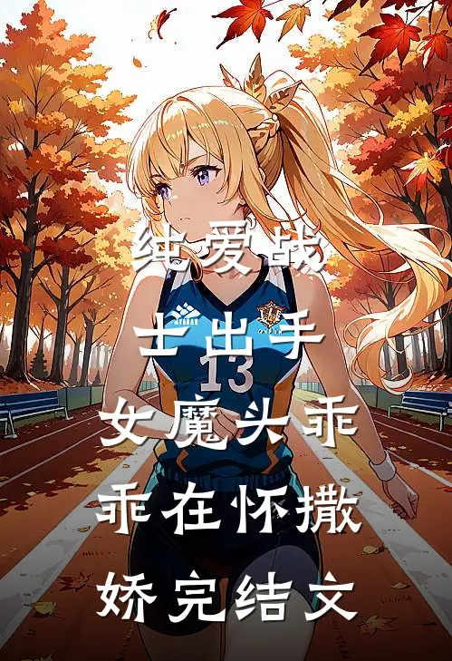 纯爱战士出手：女魔头乖乖在怀撒娇完结文