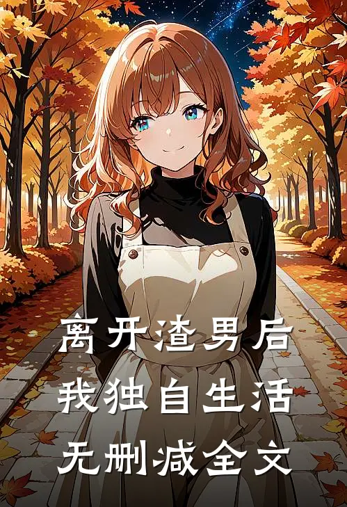 离开渣男后,我独自生活无删减全文在线阅读