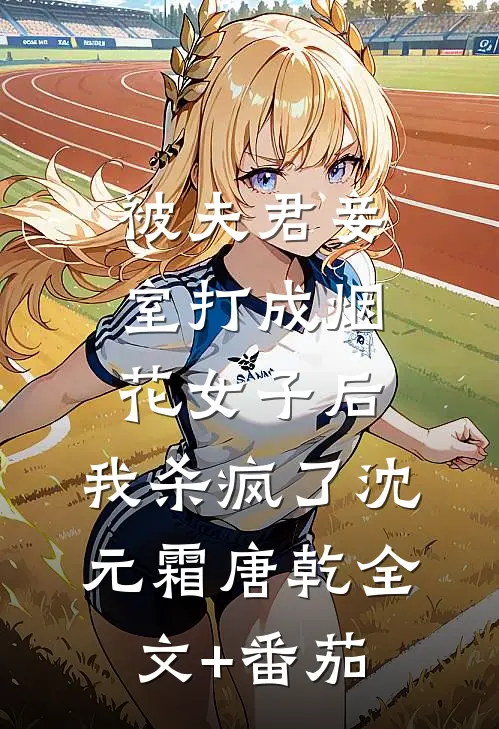 被夫君妾室打成烟花女子后，我杀疯了沈元霜唐乾全文+番茄