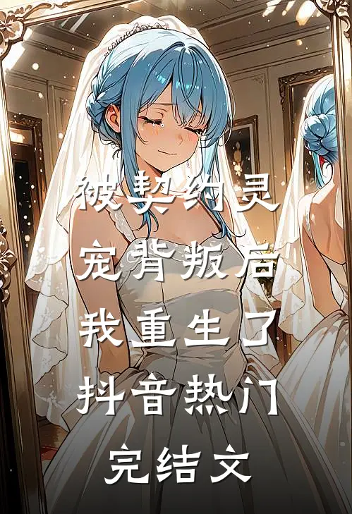 被契约灵宠背叛后，我重生了抖音热门完结文