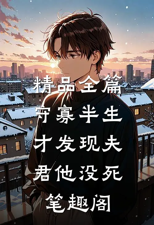 精品全篇守寡半生,才发现夫君他没死笔趣阁