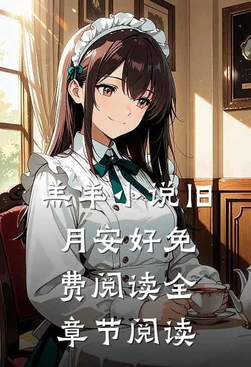 羔羊小说旧月安好免费阅读全章节阅读