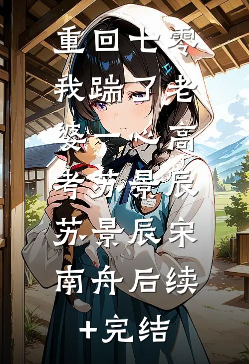 重回七零，我踹了老婆一心高考苏景辰: 苏景辰宋南舟后续+完结