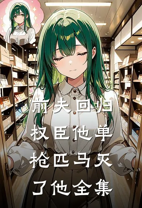 前夫回归,权臣他单枪匹马灭了他全集