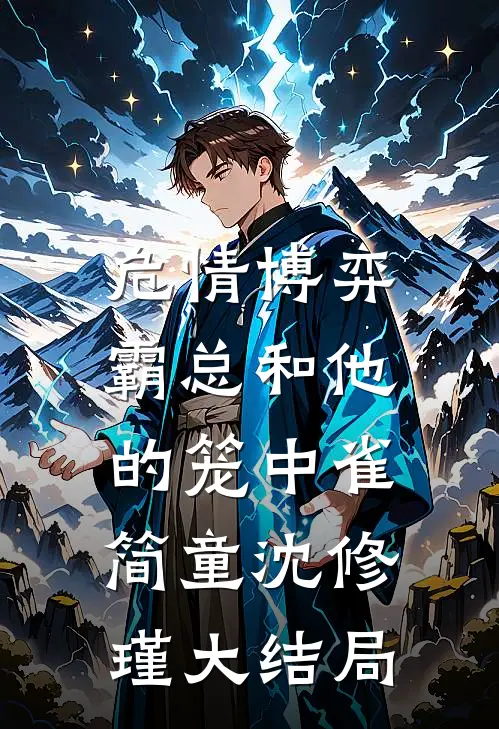 危情博弈：霸总和他的笼中雀简童沈修瑾大结局