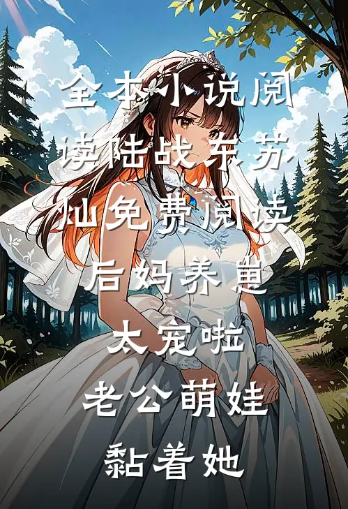 全本小说阅读陆战东苏灿免费阅读后妈养崽:太宠啦,老公萌娃黏着她