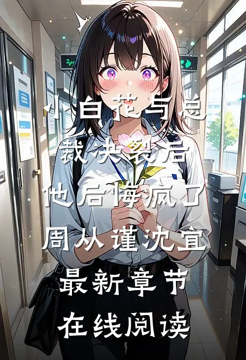 小白花与总裁决裂后，他后悔疯了周从谨沈宜最新章节在线阅读