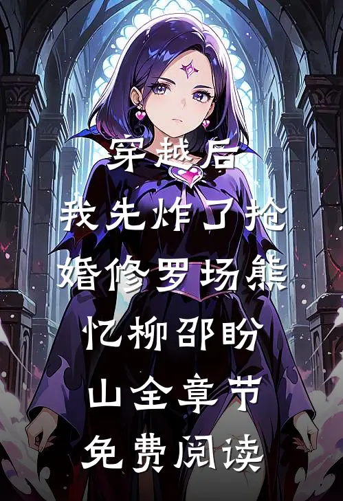 穿越后，我先炸了抢婚修罗场熊忆柳邵盼山全章节免费阅读