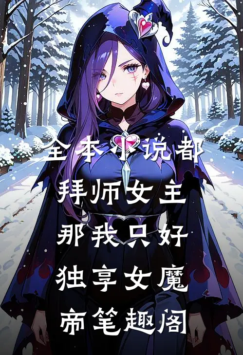 全本小说都拜师女主那我只好独享女魔帝笔趣阁