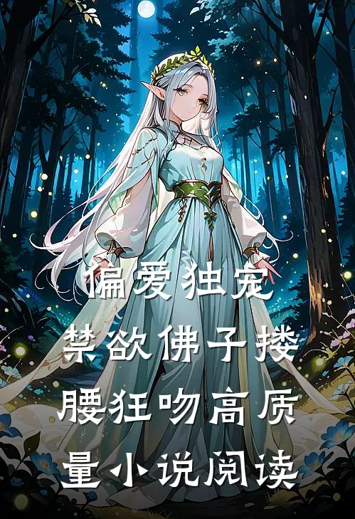 偏爱独宠，禁欲佛子搂腰狂吻高质量小说阅读
