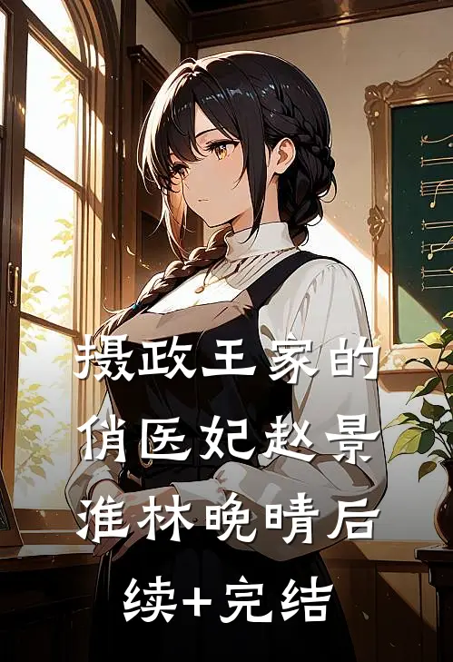 摄政王家的俏医妃赵景淮林晚晴后续+完结