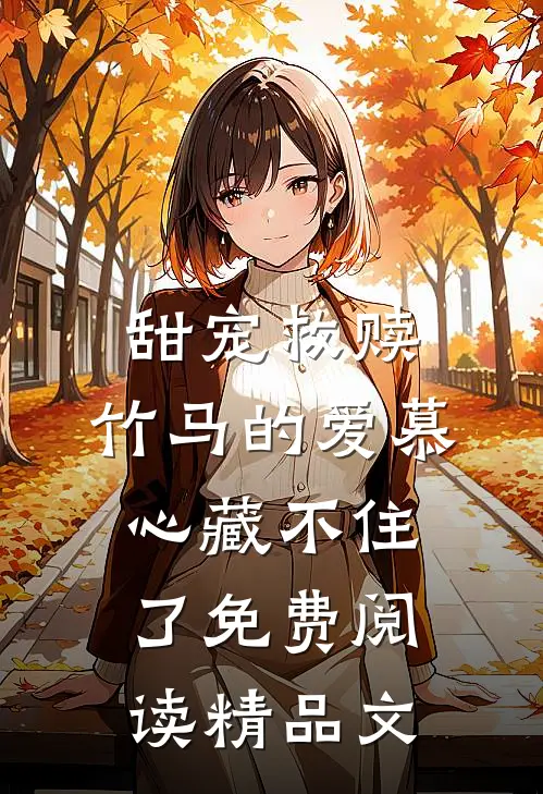 甜宠救赎:竹马的爱慕心藏不住了免费阅读精品文