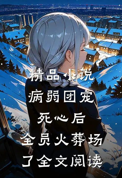 精品小说病弱团宠死心后,全员火葬场了全文阅读
