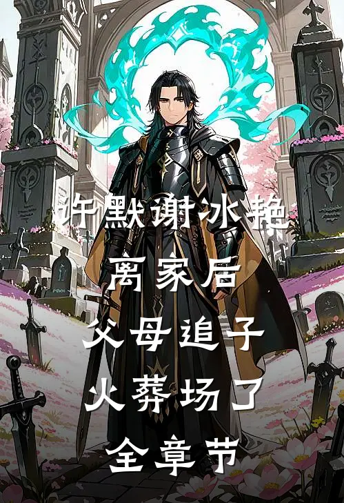 许默谢冰艳:离家后,父母追子火葬场了全章节