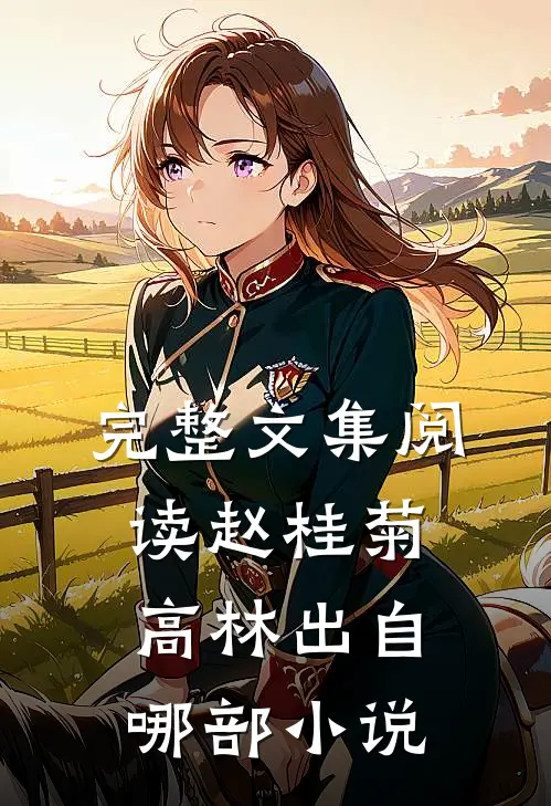 完整文集阅读赵桂菊高林出自哪部小说