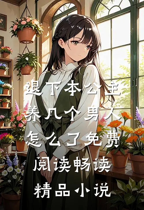 退下本公主养几个男人怎么了免费阅读畅读精品小说