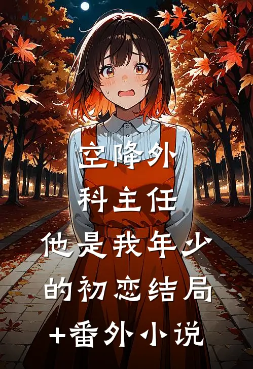 空降外科主任，他是我年少的初恋结局+番外小说
