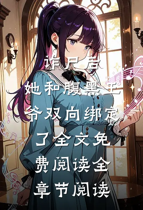 诈尸后,她和腹黑王爷双向绑定了全文免费阅读全章节阅读