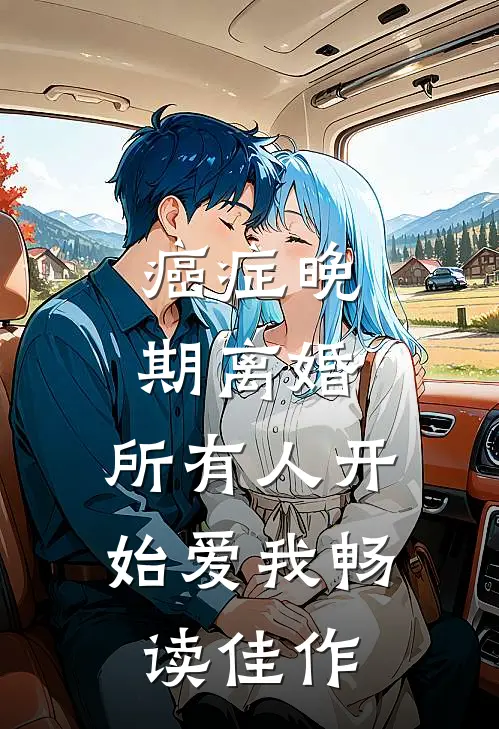 癌症晚期离婚，所有人开始爱我畅读佳作