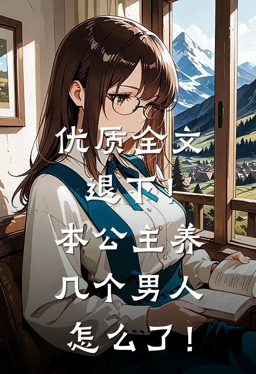 优质全文退下！本公主养几个男人怎么了！