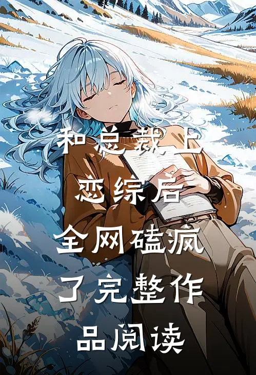 和总裁上恋综后，全网磕疯了完整作品阅读