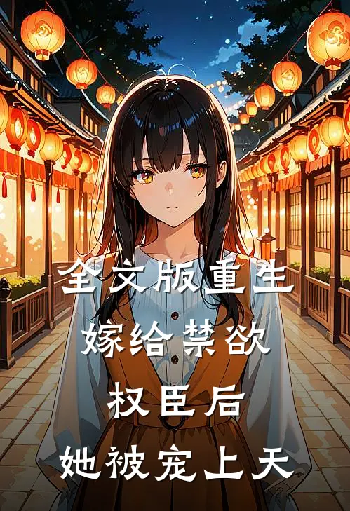 全文版重生：嫁给禁欲权臣后，她被宠上天